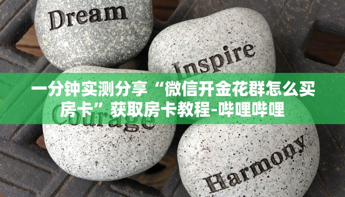 一分钟实测分享“微信开金花群怎么买房卡”获取房卡教程-哔哩哔哩