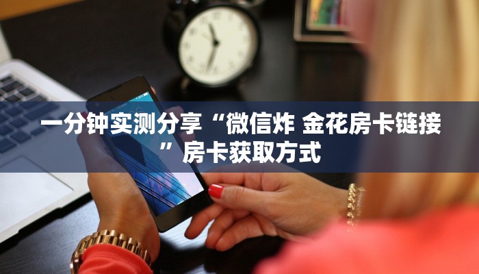 一分钟介绍使用“微信群金花链接房卡”获取房卡教程-哔哩哔哩