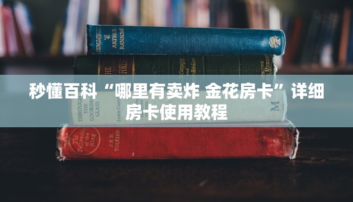 秒懂百科“哪里有卖炸 金花房卡”详细房卡使用教程