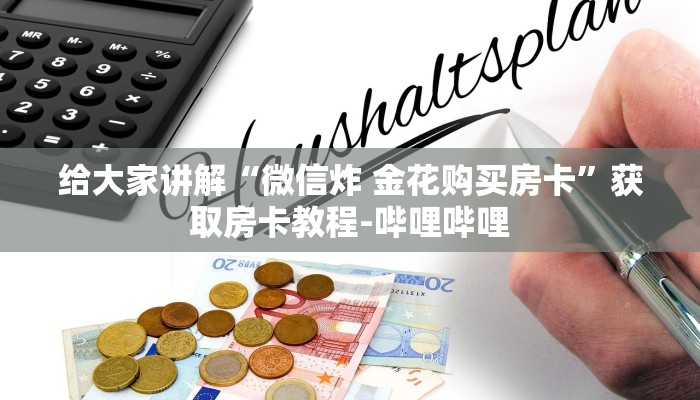给大家讲解“微信炸 金花购买房卡”获取房卡教程-哔哩哔哩