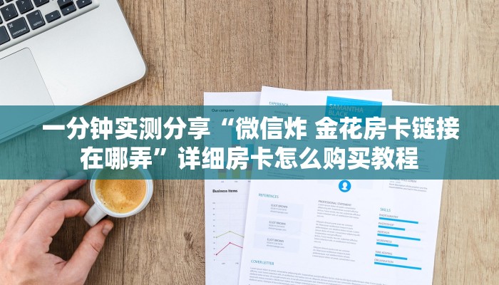 一分钟实测分享“微信炸 金花房卡链接在哪弄”详细房卡怎么购买教程