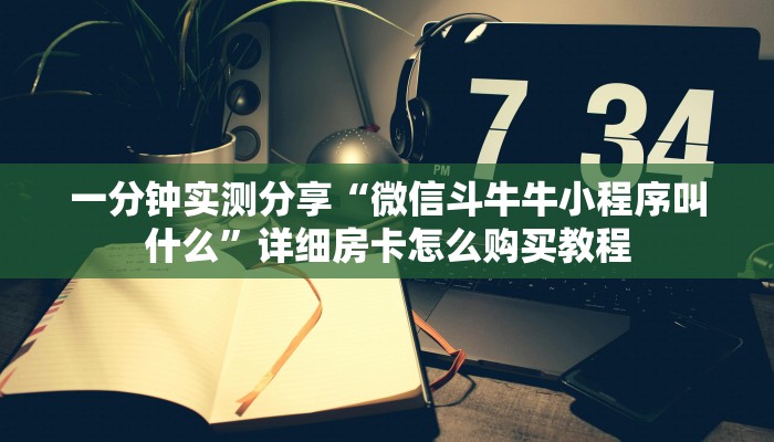 一分钟实测分享“微信斗牛牛小程序叫什么”详细房卡怎么购买教程