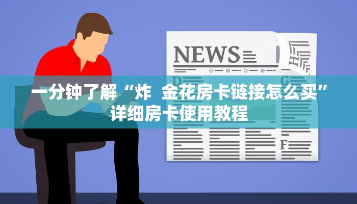 一分钟了解“炸  金花房卡链接怎么买”详细房卡使用教程
