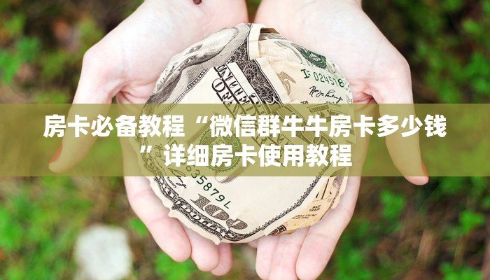 房卡必备教程“微信群牛牛房卡多少钱”详细房卡使用教程