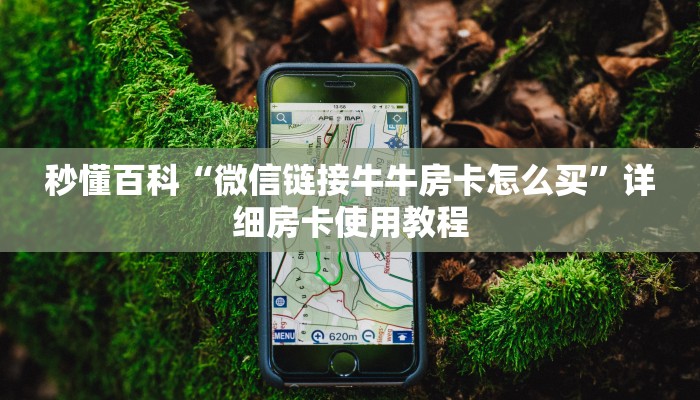 秒懂百科“微信链接牛牛房卡怎么买”详细房卡使用教程