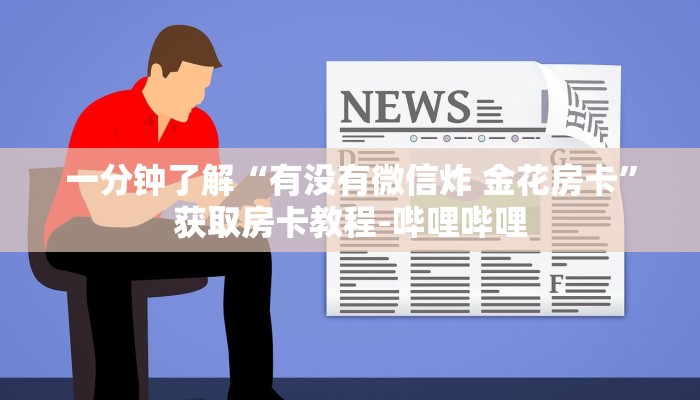 一分钟了解“有没有微信炸 金花房卡”获取房卡教程-哔哩哔哩
