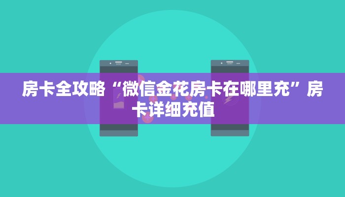 房卡全攻略“微信金花房卡在哪里充”房卡详细充值