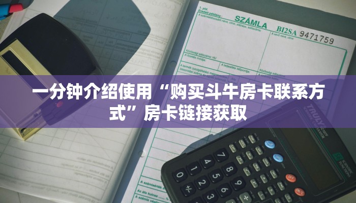 一分钟介绍使用“购买斗牛房卡联系方式”房卡链接获取