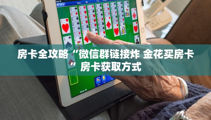 房卡全攻略“微信群链接炸 金花买房卡”房卡获取方式
