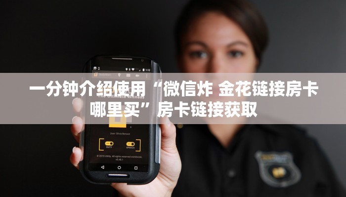 一分钟介绍使用“微信炸 金花链接房卡哪里买”房卡链接获取