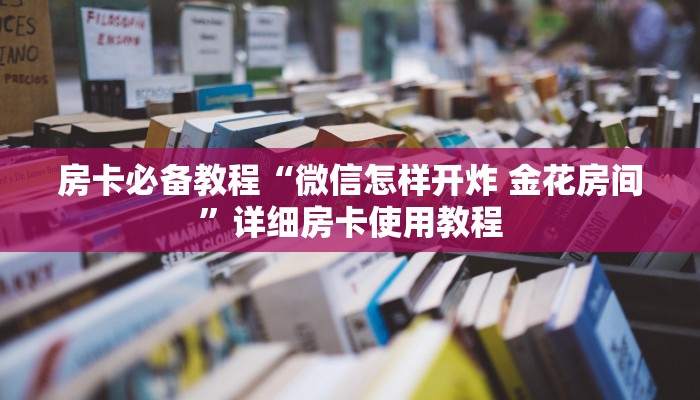 房卡必备教程“微信怎样开炸 金花房间”详细房卡使用教程