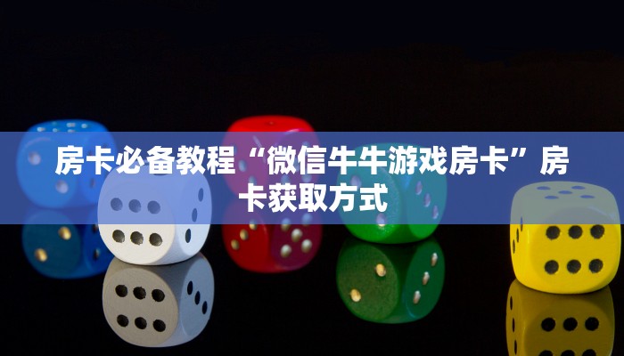 房卡必备教程“微信牛牛游戏房卡”房卡获取方式