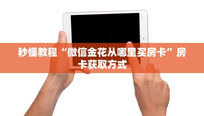 房卡全攻略“微信斗牛房卡怎么弄”获取房卡教程-哔哩哔哩