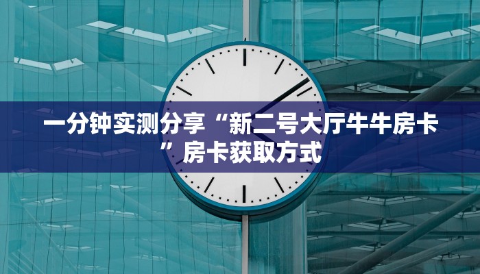一分钟实测分享“新二号大厅牛牛房卡”房卡获取方式