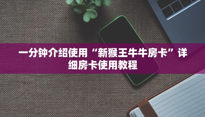 一分钟介绍使用“新猴王牛牛房卡”详细房卡使用教程
