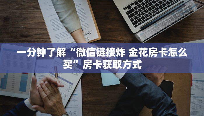一分钟了解“微信链接炸 金花房卡怎么买”房卡获取方式
