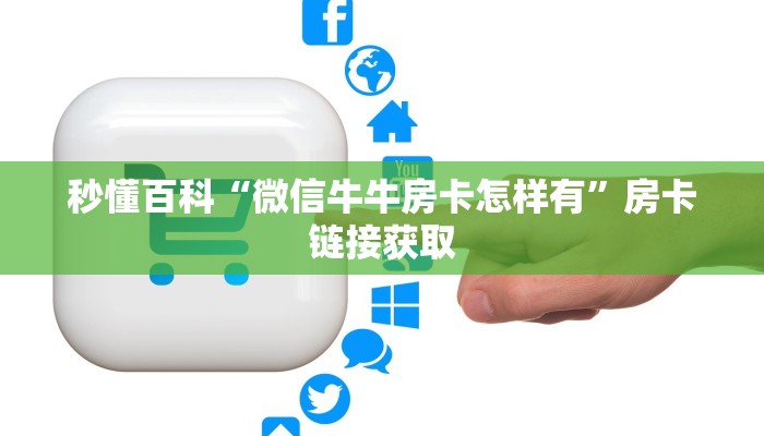 秒懂百科“微信牛牛房卡怎样有”房卡链接获取