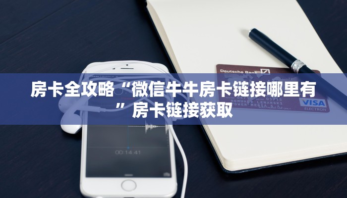 房卡全攻略“微信牛牛房卡链接哪里有”房卡链接获取