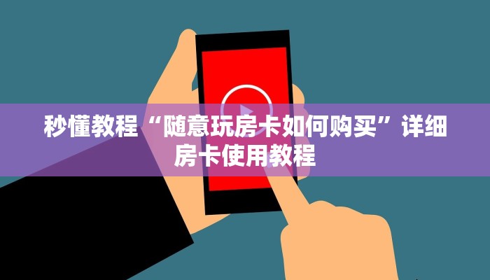 秒懂教程“随意玩房卡如何购买”详细房卡使用教程