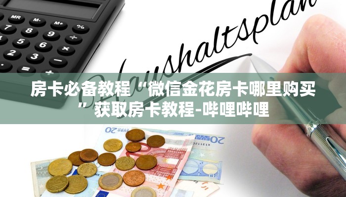 房卡必备教程“微信金花房卡哪里购买”获取房卡教程-哔哩哔哩
