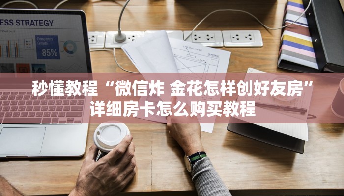 秒懂教程“微信炸 金花怎样创好友房”详细房卡怎么购买教程