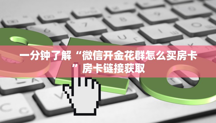 一分钟了解“微信开金花群怎么买房卡”房卡链接获取