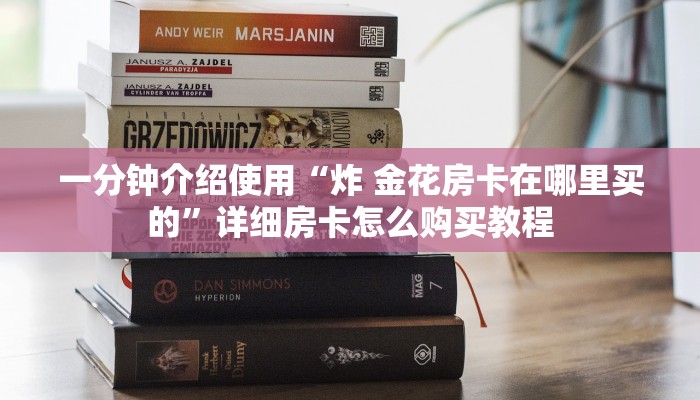 一分钟介绍使用“炸 金花房卡在哪里买的”详细房卡怎么购买教程