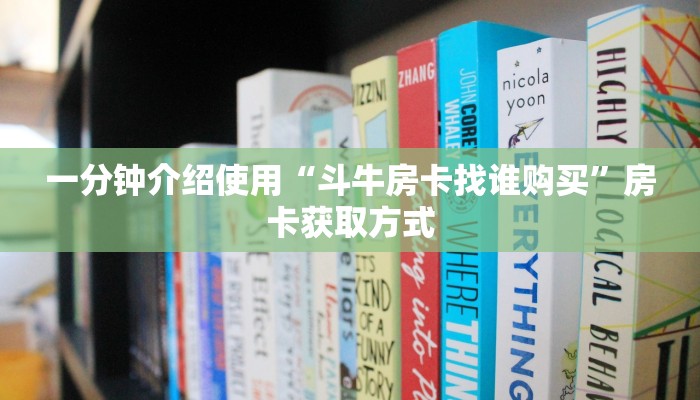 一分钟介绍使用“斗牛房卡找谁购买”房卡获取方式