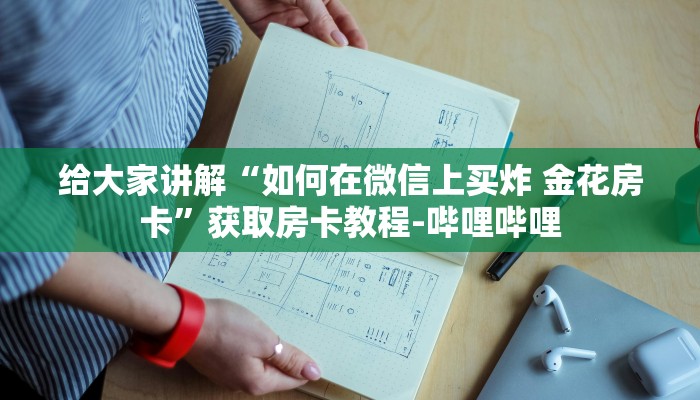 给大家讲解“如何在微信上买炸 金花房卡”获取房卡教程-哔哩哔哩