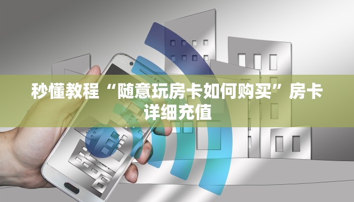 秒懂教程“随意玩房卡如何购买”房卡详细充值
