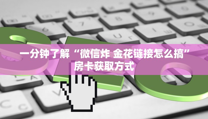 秒懂百科“微信金花链接房卡平台”详细房卡教程