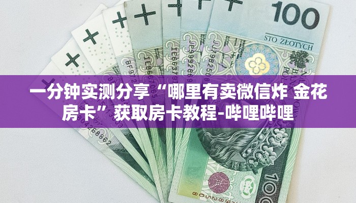 一分钟实测分享“哪里有卖微信炸 金花房卡”获取房卡教程-哔哩哔哩
