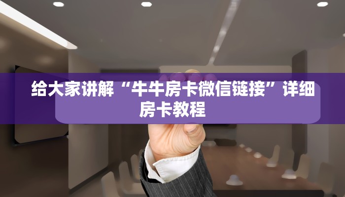 给大家讲解“牛牛房卡微信链接”详细房卡教程