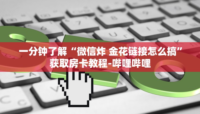 一分钟了解“微信炸 金花链接怎么搞”获取房卡教程-哔哩哔哩