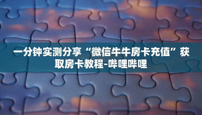 一分钟实测分享“微信链接牛牛房卡在哪里买”详细房卡使用教程