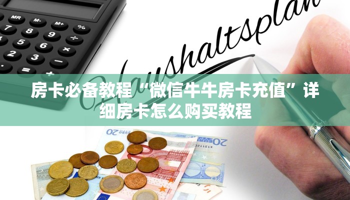 房卡必备教程“微信牛牛房卡充值”详细房卡怎么购买教程