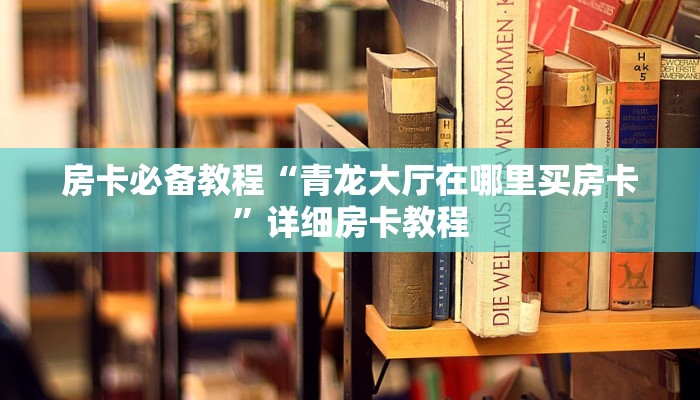 房卡必备教程“青龙大厅在哪里买房卡”详细房卡教程