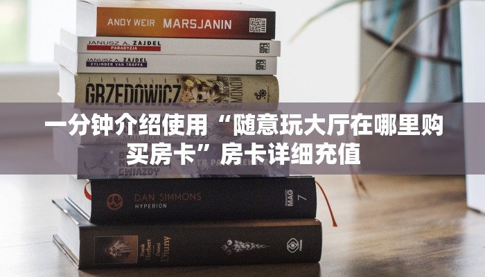 一分钟介绍使用“随意玩大厅在哪里购买房卡”房卡详细充值