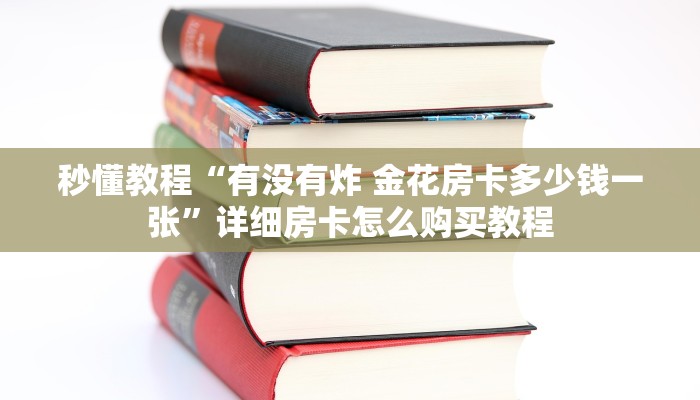 秒懂教程“有没有炸 金花房卡多少钱一张”详细房卡怎么购买教程