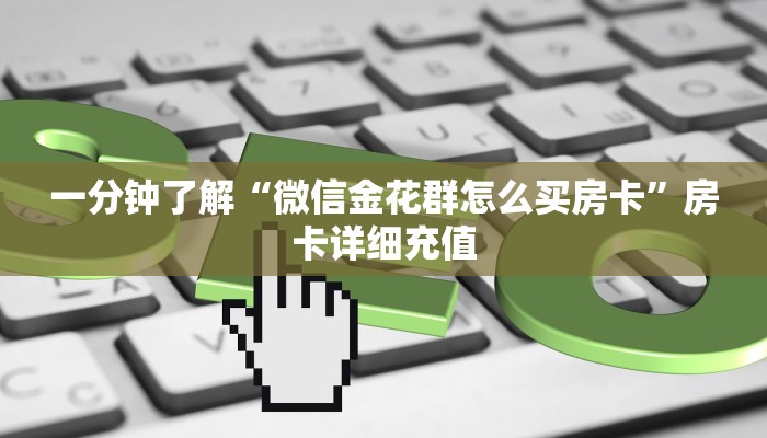 一分钟了解“微信金花群怎么买房卡”房卡详细充值