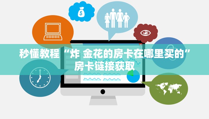 秒懂教程“炸 金花的房卡在哪里买的”房卡链接获取