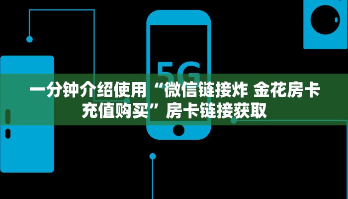 一分钟介绍使用“微信链接炸 金花房卡充值购买”房卡链接获取