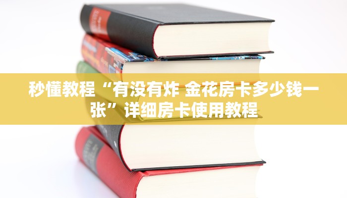 秒懂教程“有没有炸 金花房卡多少钱一张”详细房卡使用教程