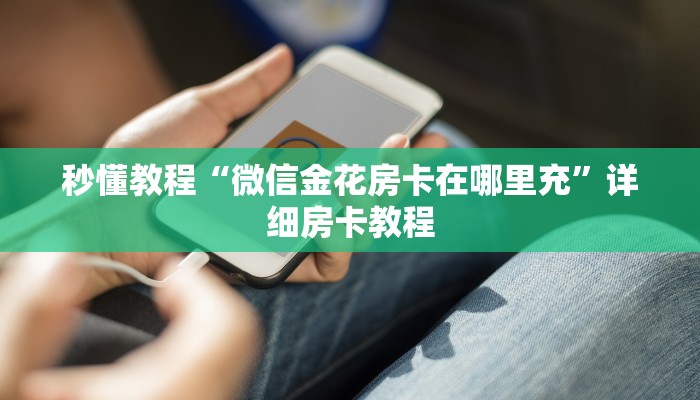 秒懂教程“微信金花房卡在哪里充”详细房卡教程