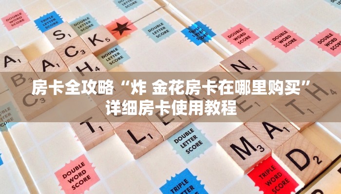 房卡全攻略“炸 金花房卡在哪里购买”详细房卡使用教程