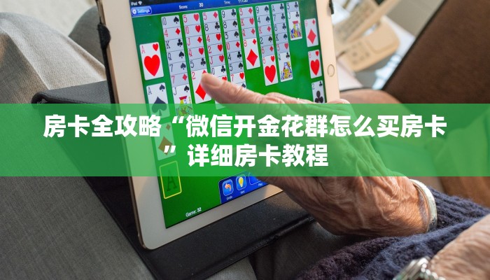 房卡全攻略“微信开金花群怎么买房卡”详细房卡教程