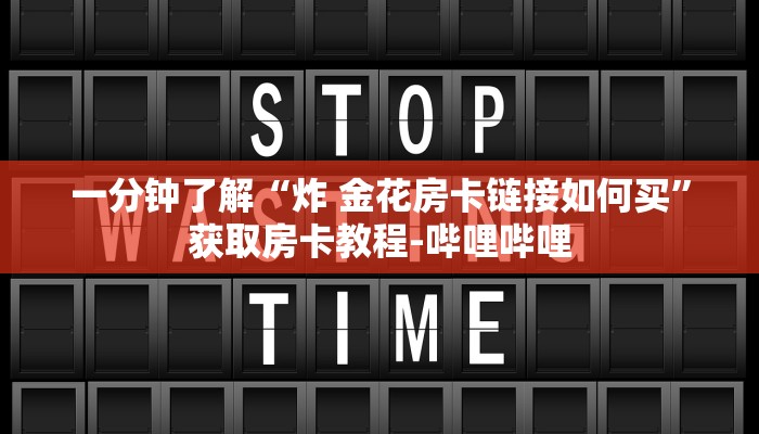 一分钟了解“炸 金花房卡链接如何买”获取房卡教程-哔哩哔哩