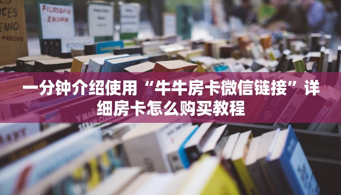 一分钟介绍使用“牛牛房卡微信链接”详细房卡怎么购买教程