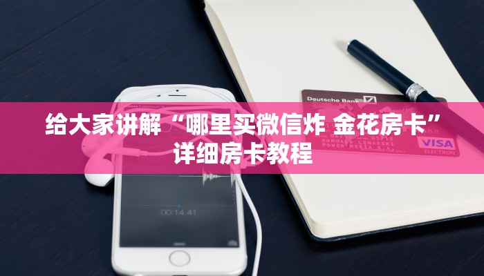 给大家讲解“哪里买微信炸 金花房卡”详细房卡教程