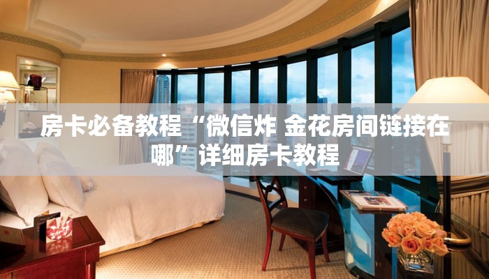 房卡必备教程“微信炸 金花房间链接在哪”详细房卡教程